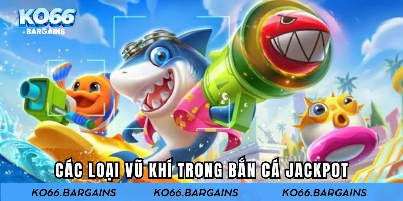 Các loại vũ khí trong bắn cá Jackpot