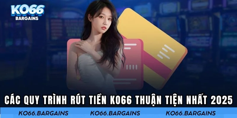 Quy trình rút tiền KO66 thuận tiện nhất 2025