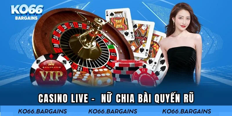Casino Live – Mê hoặc cùng những nữ chia bài quyến rũ