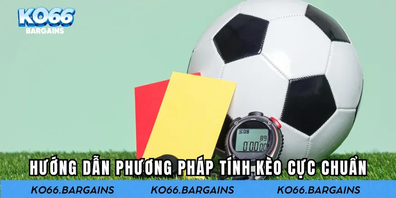 Hướng dẫn phương pháp tính kèo cực chuẩn tại nhà cái