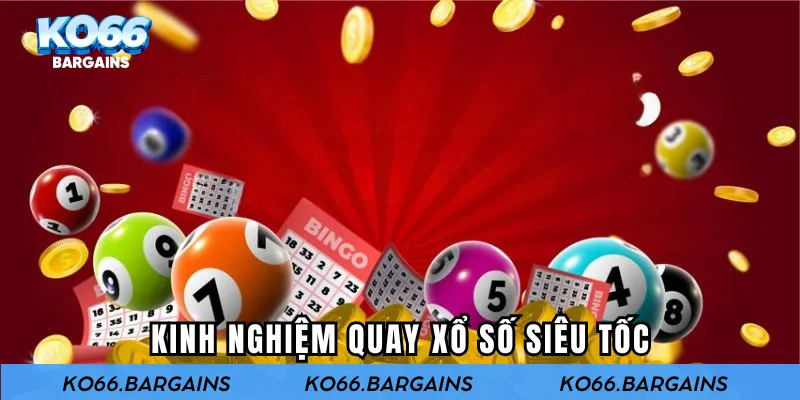 Kinh Nghiệm Quay Xổ Số Siêu Tốc