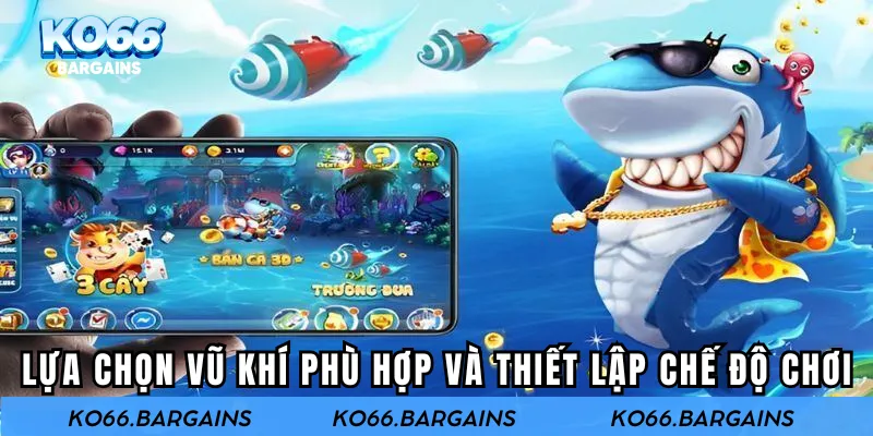 Lựa chọn vũ khí phù hợp và thiết lập chế độ chơi