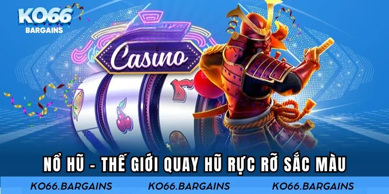 Nổ Hũ – Thế giới quay hũ rực rỡ sắc màu