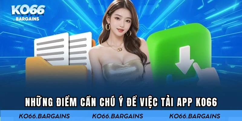 Những điểm cần chú ý để việc tải app KO66