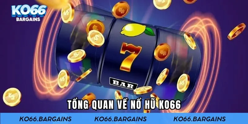 Tổng quan về Nổ Hũ KO66