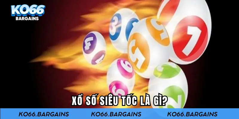Xổ số siêu tốc là gì?