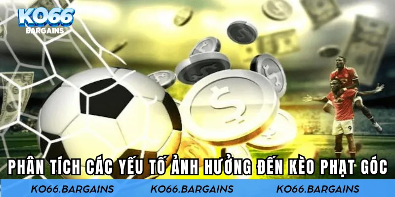 Phân tích các yếu tố ảnh hưởng đến kèo phạt góc